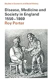 Porter, Roy: Disease, Medicine and Society in England, 1550-1860 Porter, Roy: Disease, Medicine and Society in England, 1550-1860