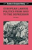Geary, Dick: European Labour Politics from 1900 to the Depression Geary, Dick: European Labour Politics from 1900 to the Depression