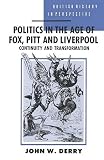 Derry, John W.: Politics in the Age of Fox, Pitt and Liverpool: Continuity and Transformation Derry, John W.: Politics in the Age of Fox, Pitt and Liverpool: Continuity and Transformation