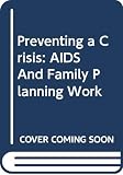 Gordon, Gill: Preventing a Crisis: AIDS And Family Planning Work