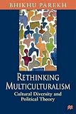 Parekh, Bhikhu: Rethinking Multiculturalism: Cultural Diversity and Political Theory Parekh, Bhikhu: Rethinking Multiculturalism: Cultural Diversity and Political Theory