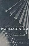 Jennings, Humphrey: Pandaemonium: The Coming of the Machine As Seen by Contemporary Observers