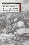 Scott, David: Politics and War in the Three Stuart Kingdoms, 1637-49 Scott, David: Politics and War in the Three Stuart Kingdoms, 1637-49