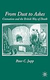 Jupp, Peter C.: From Dust to Ashes: Cremation and The British Way Of Death