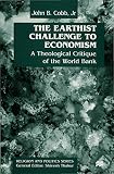 Cobb, John B.: The Earthist Challenge to Economism : A Theological Critique of the World Bank Cobb, John B.: The Earthist Challenge to Economism : A Theological Critique of the World Bank
