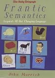 Morrish, John: Frantic Semantics: Snapshots of Our Changing Language