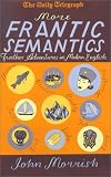 Moorish, John: More Frantic Semantics: Further Adventures in Modern English Moorish, John: More Frantic Semantics: Further Adventures in Modern English