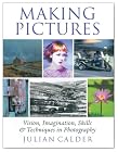 Making Pictures: Vision, Imagination, Skills and Techniques in Photography