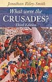 Riley-Smith, Jonathan Simon Christopher: What Were the Crusades?