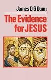 Dunn, James D. G.: The Evidence for Jesus: The Impact of Scholarship on Our Understanding of How Christianity Began Dunn, James D. G.: The Evidence for Jesus: The Impact of Scholarship on Our Understanding of How Christianity Began