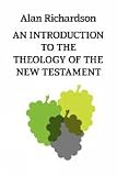 Richardson, Alan: Introduction to the Theology of the New Testament Richardson, Alan: Introduction to the Theology of the New Testament