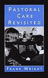 Wright: Pastoral Care Revisited Wright: Pastoral Care Revisited