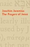 Jeremias, Joachim: The Prayers of Jesus Jeremias, Joachim: The Prayers of Jesus