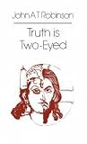 Robinson, John Arthur Thomas: Truth Is Two-Eyed Robinson, John Arthur Thomas: Truth Is Two-Eyed