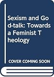 Ruether, Rosemary Radford: Sexism and God-Talk: Towards a Feminist Theology Ruether, Rosemary Radford: Sexism and God-Talk: Towards a Feminist Theology