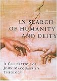 Morgan, Robert: In Search of Humanity And Deity: A Celebration of John Maquarrie's Theology Morgan, Robert: In Search of Humanity And Deity: A Celebration of John Maquarrie's Theology