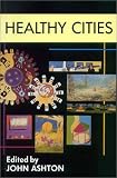 Healthy Cities (0335094767) by Ashton, John Ashton, John: Healthy Cities