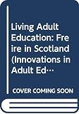 Kirkwood, Gerri: Living Adult Education: Freire in Scotland Kirkwood, Gerri: Living Adult Education: Freire in Scotland
