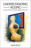 Biggs, Simon: Understanding Ageing: Images, Attitudes and Professional Practice