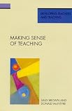 Brown, Sally: Making Sense of Teaching Brown, Sally: Making Sense of Teaching