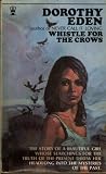 Eden, Dorothy: Whistle for the Crows Eden, Dorothy: Whistle for the Crows