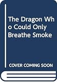 McLachlan, Edward: Dragon Who Could Only Breathe Smoke McLachlan, Edward: Dragon Who Could Only Breathe Smoke