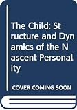 Neumann, Erich: The Child:Structure and Dynamics of the Nascent Personality: Structure and Dynamics of the Nascent Personality