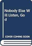 Holmes, Marjorie: Nobody Else Will Listen, God: A Girl's Conversations with God Holmes, Marjorie: Nobody Else Will Listen, God: A Girl's Conversations with God