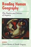 Gregory, Derek: Reading Human Geography: The Poetics and Politics of Inquiry Gregory, Derek: Reading Human Geography: The Poetics and Politics of Inquiry