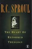 Sproul, R. C.: The Heart of Reformed Theology Sproul, R. C.: The Heart of Reformed Theology