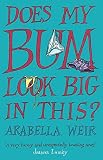 Weir, Arabella: Does My Bum Look Big in This? Weir, Arabella: Does My Bum Look Big in This?