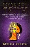Shorto, Russell: Gospel Truth : The New Picture of Jesus Emerging from Science and History and Why It Matters Shorto, Russell: Gospel Truth : The New Picture of Jesus Emerging from Science and History and Why It Matters