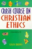 Brown, Colin: Crash Course on Christian Ethics Brown, Colin: Crash Course on Christian Ethics