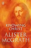 McGrath, Alister: Knowing Christ McGrath, Alister: Knowing Christ