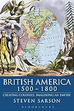 Sarson, Steven: British America 1500-1800: Creating Colonies, Imagining an Empire Sarson, Steven: British America 1500-1800: Creating Colonies, Imagining an Empire