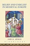 Arnold, John: Belief And Unbelief In Medieval Europe Arnold, John: Belief And Unbelief In Medieval Europe