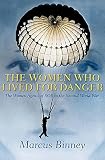 Binney, Marcus: The Women Who Lived for Danger: The Women Agents of SOE in the Second World War Binney, Marcus: The Women Who Lived for Danger: The Women Agents of SOE in the Second World War