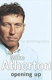 Atherton, Mike: Opening Up: My Autobiography Atherton, Mike: Opening Up: My Autobiography