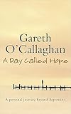 O'Callaghan, Gareth: A Day Called Hope: A Personal Journey beyond Depression