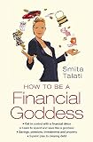 Talati, Smita: How to Be a Financial Goddess : Nine Steps to Financial Security and Independence