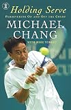 Chang, Michael: Holding Serve: Persevering on and off the Court Chang, Michael: Holding Serve: Persevering on and off the Court