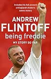 Flintoff, Andrew: Being Freddie: The Story So Far Flintoff, Andrew: Being Freddie: The Story So Far