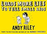Riley, Andy: Loads More Lies to Tell Small Kids