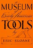 Sloane, Eric: A Museum of Early American Tools