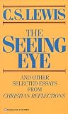 Lewis, C. S.: Seeing Eye and Other Selected Essays from Christian Reflections Lewis, C. S.: Seeing Eye and Other Selected Essays from Christian Reflections