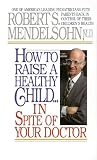 Mendelsohn, Robert: How to Raise a Healthy Child: In Spite of Your Doctor Mendelsohn, Robert: How to Raise a Healthy Child: In Spite of Your Doctor