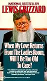 Grizzard, Lewis: When My Love Returns from the Ladies Room, Will I Be Too Old to Care? Grizzard, Lewis: When My Love Returns from the Ladies Room, Will I Be Too Old to Care?