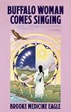 Medicine Eagle, Brooke: Buffalo Woman Comes Singing Medicine Eagle, Brooke: Buffalo Woman Comes Singing