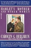 Heilbrun, Carolyn G.: Hamlet's Mother and Other Women