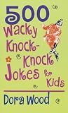 Wood, Dora: 500 Wacky Knock-Knock Jokes Wood, Dora: 500 Wacky Knock-Knock Jokes